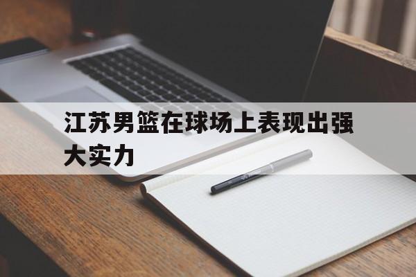 江苏男篮在球场上表现出强大实力