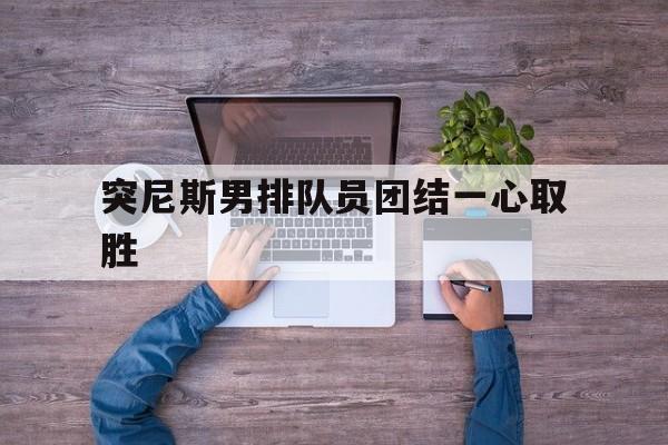 突尼斯男排队员团结一心取胜的简单介绍